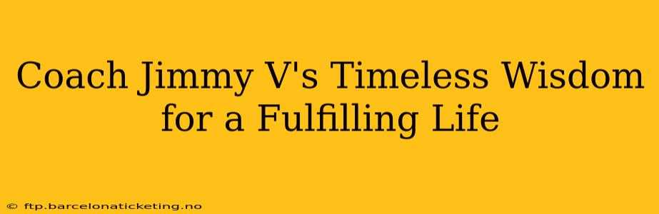 Coach Jimmy V's Timeless Wisdom for a Fulfilling Life