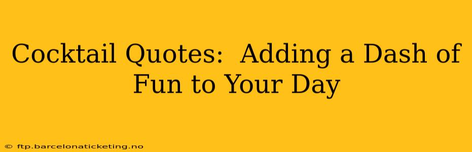 Cocktail Quotes:  Adding a Dash of Fun to Your Day