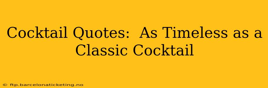 Cocktail Quotes:  As Timeless as a Classic Cocktail