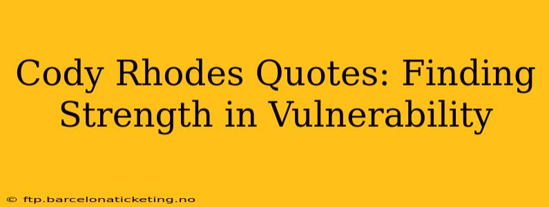 Cody Rhodes Quotes: Finding Strength in Vulnerability