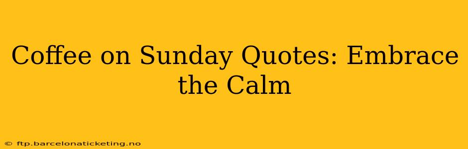 Coffee on Sunday Quotes: Embrace the Calm