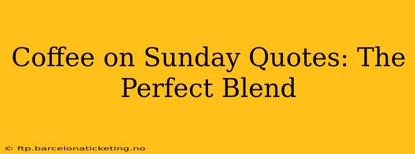 Coffee on Sunday Quotes: The Perfect Blend