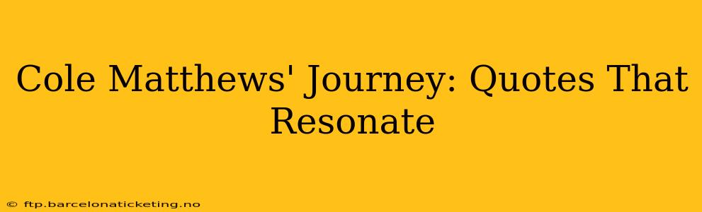 Cole Matthews' Journey: Quotes That Resonate