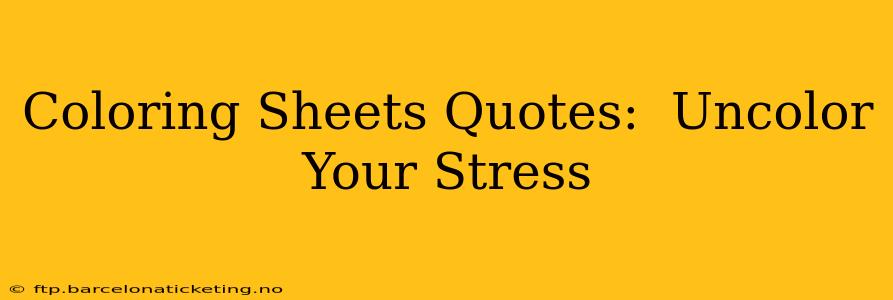 Coloring Sheets Quotes:  Uncolor Your Stress