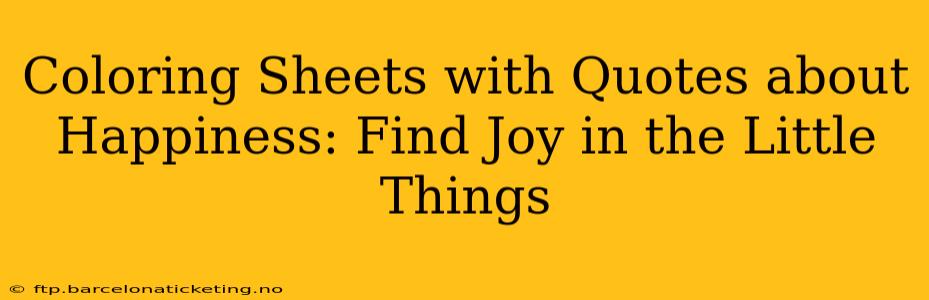 Coloring Sheets with Quotes about Happiness: Find Joy in the Little Things