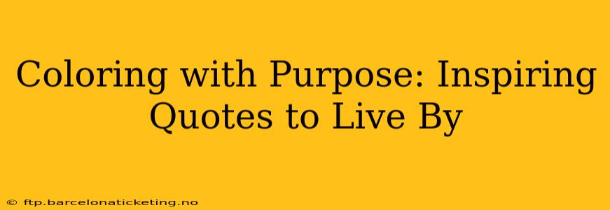 Coloring with Purpose: Inspiring Quotes to Live By
