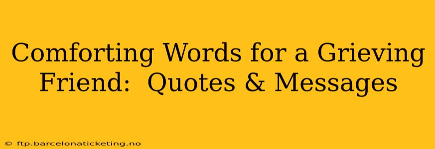 Comforting Words for a Grieving Friend:  Quotes & Messages