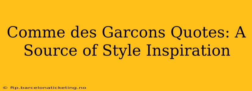Comme des Garcons Quotes: A Source of Style Inspiration