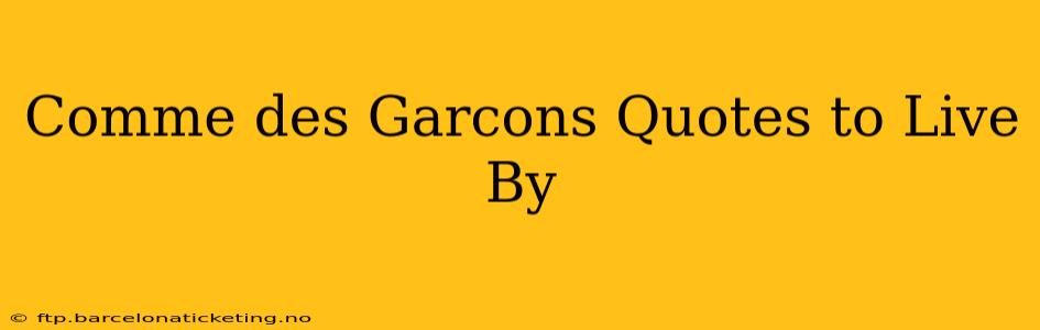 Comme des Garcons Quotes to Live By