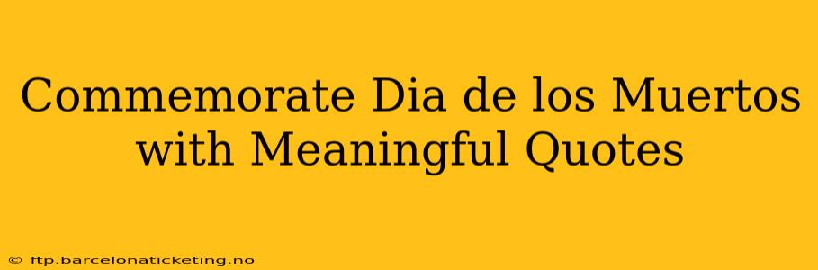Commemorate Dia de los Muertos with Meaningful Quotes
