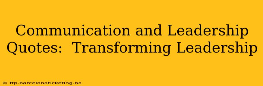 Communication and Leadership Quotes:  Transforming Leadership