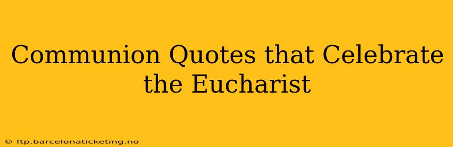 Communion Quotes that Celebrate the Eucharist