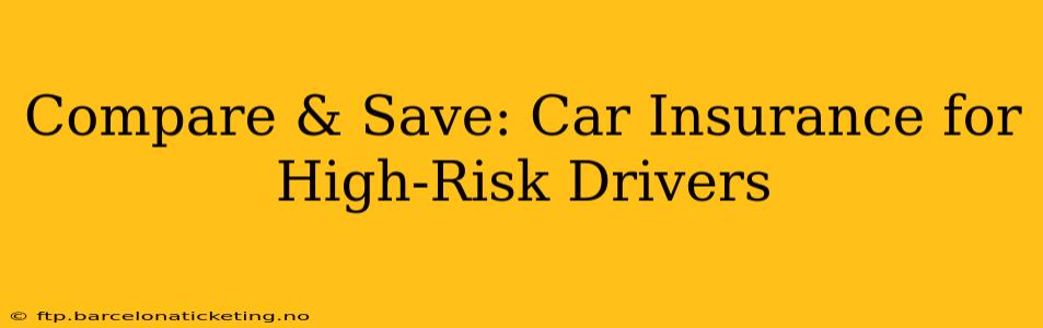 Compare & Save: Car Insurance for High-Risk Drivers