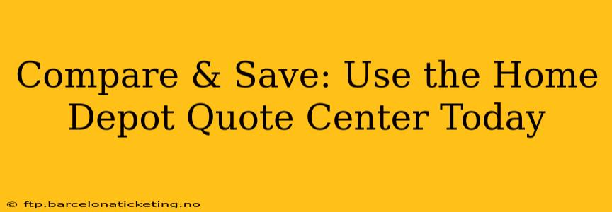 Compare & Save: Use the Home Depot Quote Center Today