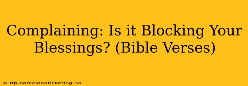 Complaining: Is it Blocking Your Blessings? (Bible Verses)