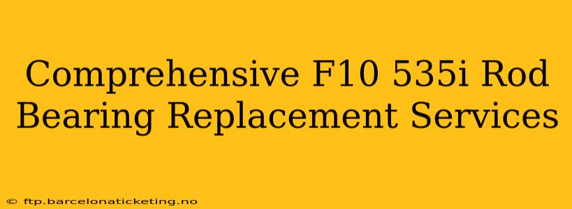 Comprehensive F10 535i Rod Bearing Replacement Services