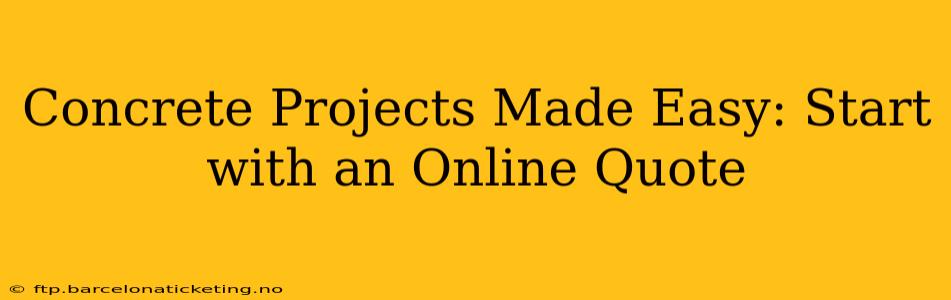 Concrete Projects Made Easy: Start with an Online Quote