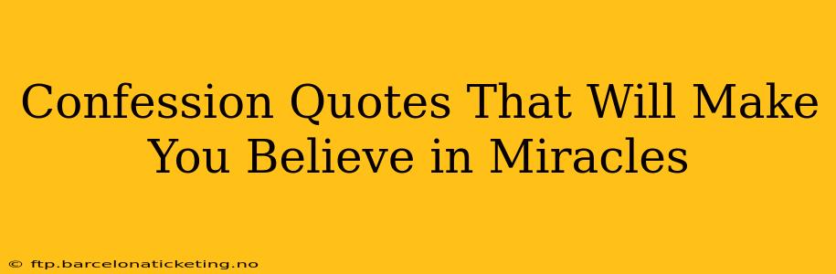 Confession Quotes That Will Make You Believe in Miracles