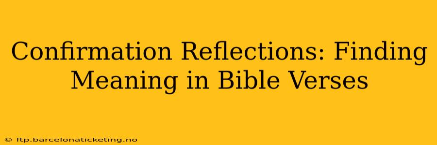 Confirmation Reflections: Finding Meaning in Bible Verses