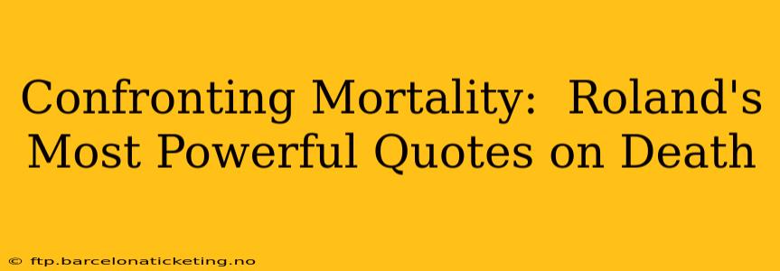 Confronting Mortality:  Roland's Most Powerful Quotes on Death