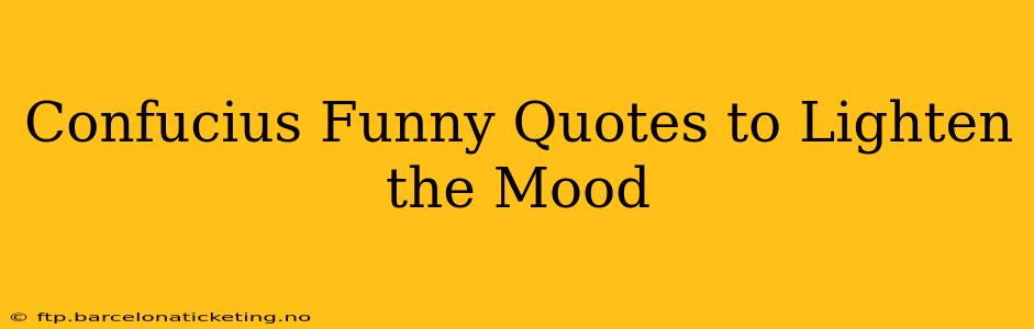 Confucius Funny Quotes to Lighten the Mood