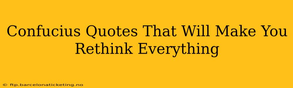 Confucius Quotes That Will Make You Rethink Everything