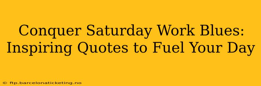 Conquer Saturday Work Blues: Inspiring Quotes to Fuel Your Day