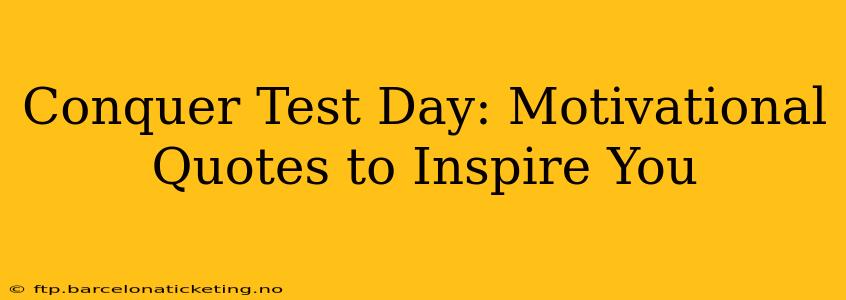 Conquer Test Day: Motivational Quotes to Inspire You