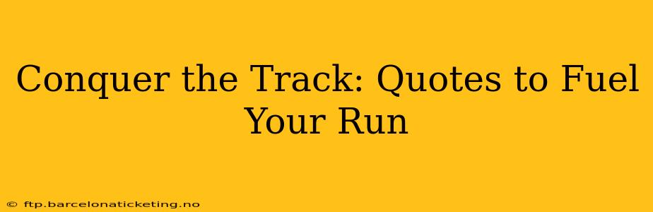 Conquer the Track: Quotes to Fuel Your Run