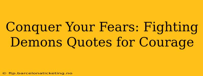 Conquer Your Fears: Fighting Demons Quotes for Courage