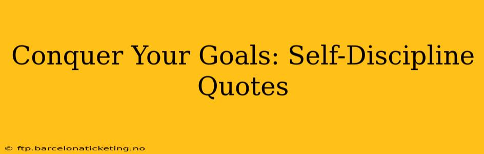 Conquer Your Goals: Self-Discipline Quotes