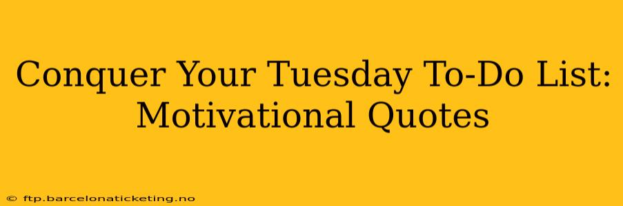 Conquer Your Tuesday To-Do List: Motivational Quotes