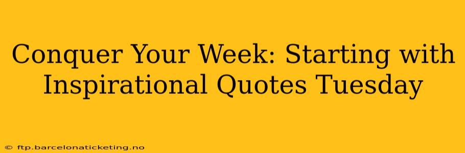 Conquer Your Week: Starting with Inspirational Quotes Tuesday