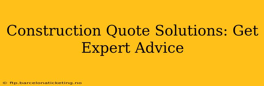 Construction Quote Solutions: Get Expert Advice