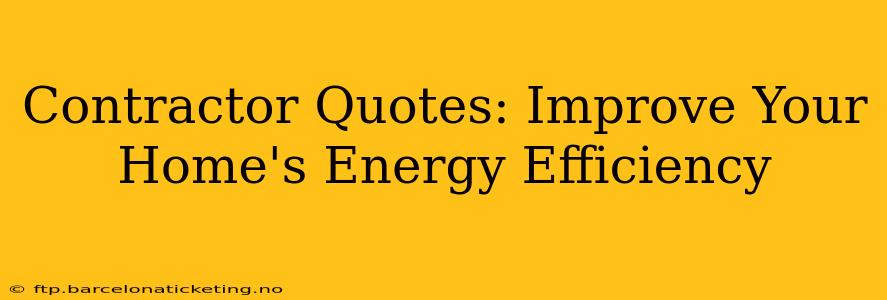 Contractor Quotes: Improve Your Home's Energy Efficiency