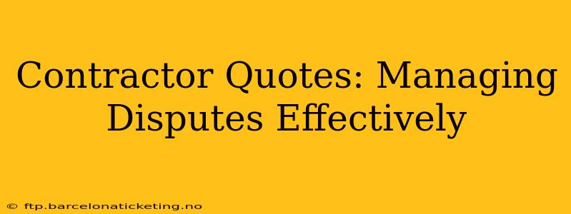 Contractor Quotes: Managing Disputes Effectively
