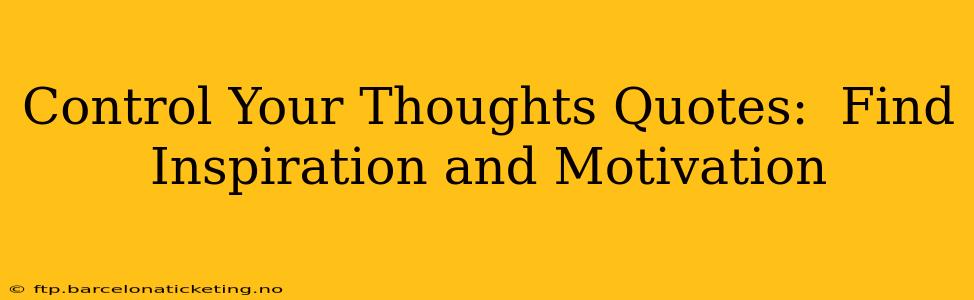 Control Your Thoughts Quotes:  Find Inspiration and Motivation