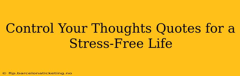 Control Your Thoughts Quotes for a Stress-Free Life