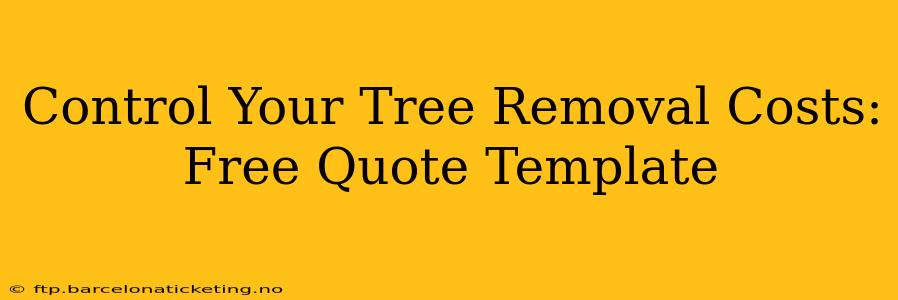 Control Your Tree Removal Costs: Free Quote Template