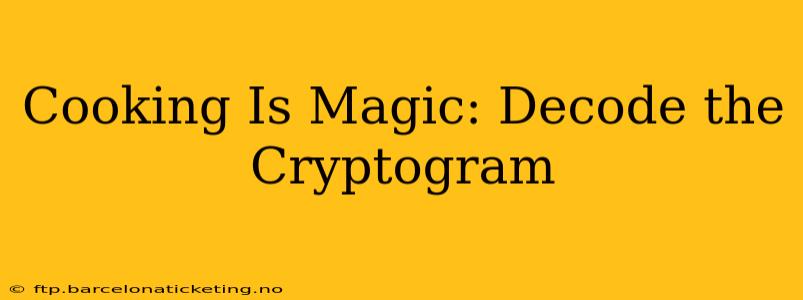 Cooking Is Magic: Decode the Cryptogram