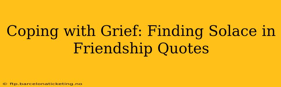 Coping with Grief: Finding Solace in Friendship Quotes