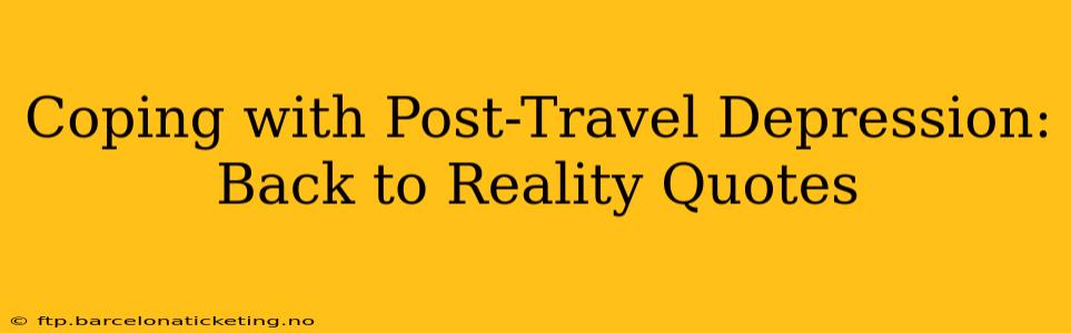 Coping with Post-Travel Depression: Back to Reality Quotes
