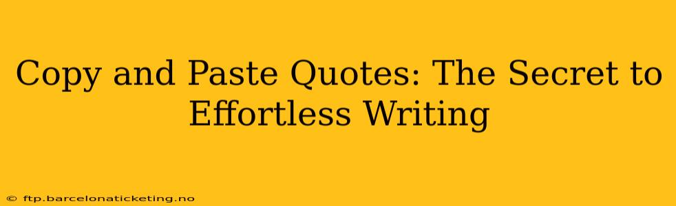 Copy and Paste Quotes: The Secret to Effortless Writing