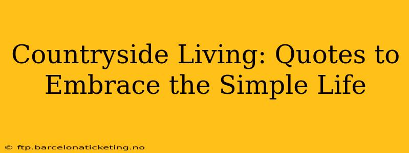 Countryside Living: Quotes to Embrace the Simple Life
