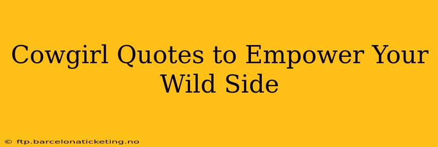Cowgirl Quotes to Empower Your Wild Side