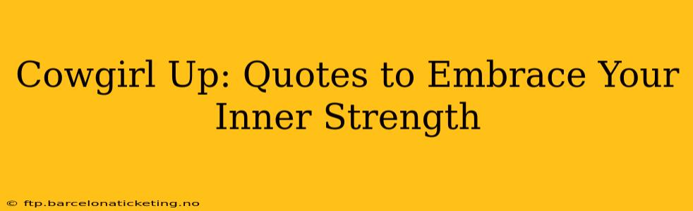Cowgirl Up: Quotes to Embrace Your Inner Strength