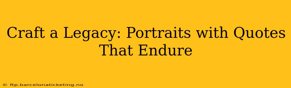Craft a Legacy: Portraits with Quotes That Endure