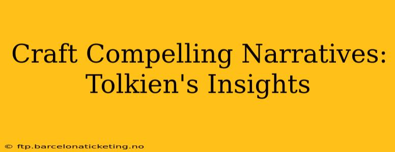 Craft Compelling Narratives: Tolkien's Insights