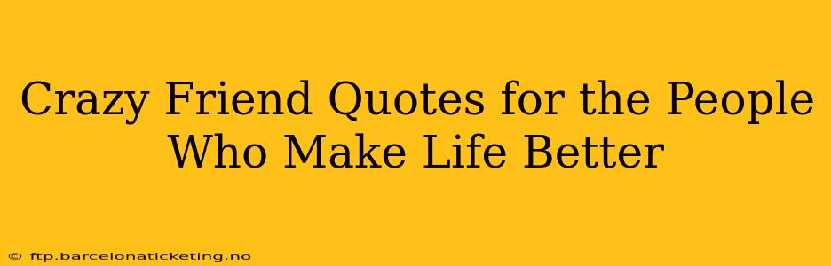 Crazy Friend Quotes for the People Who Make Life Better