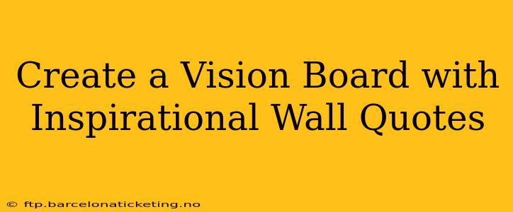 Create a Vision Board with Inspirational Wall Quotes